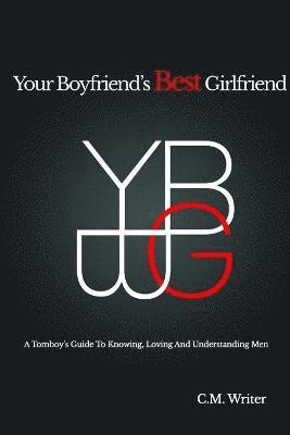 Your Boyfriend's Best Girlfriend: A Tomboy's Guide to Knowing, Loving and Understanding Men 1