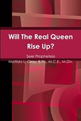 B Th M C E Gray, B. Th M. C. E. Gray, Seer Prophe Gray, B.Th., M.C.E., M.Div., B. Th. M. C. E. M. Div. Seer Prophe Gray - Will The Real Queen Rise Up?, Häftad
