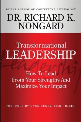 Transformational Leadership How to Lead from Your Strengths and Maximize Your Impact 1
