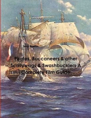 Pirates, Buccaneers & other Scallywags & Swashbucklers A Complete Film Guide 1