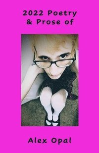 bokomslag 2022 Poetry & Prose of Alex Opal
