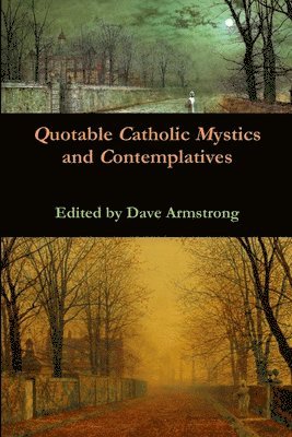 Dave Armstrong - Quotable Catholic Mystics and Contemplatives, Häftad