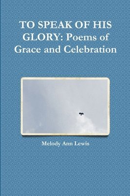 bokomslag To Speak of His Glory: Poems of Grace and Celebration