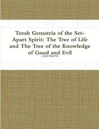 bokomslag Torah Gematria of the Set-Apart Spirit: the Tree of Life and the Tree of the Knowledge of Good and Evil