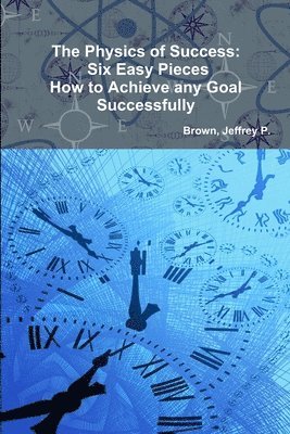 bokomslag Physics of Success: Six Easy Pieces, How to Achieve Any Goal Successfully