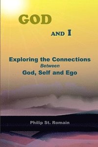 bokomslag God and I: Exploring the Connections Between God, Self and EGO