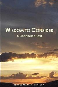 bokomslag Wisdom to Consider - A Channeled Text