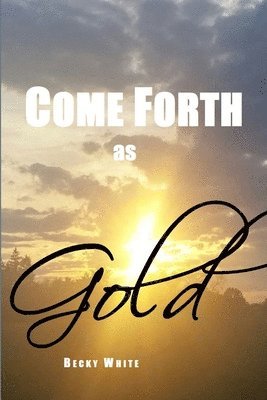 Come Forth as Gold 1