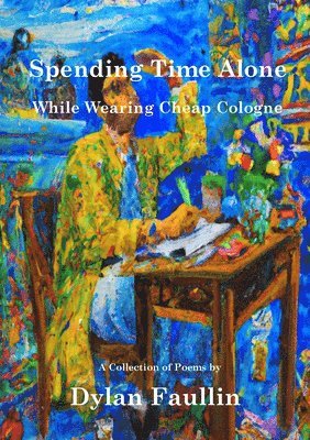 Dylan Faullin - Spending Time Alone While Wearing Cheap Cologne, Häftad