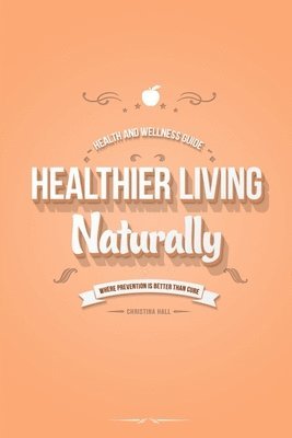 bokomslag Healthier Living Naturally: Health and Wellness Guide