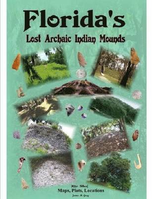 James M. Gray - Florida's Lost Archaic Indian Mounds, Häftad