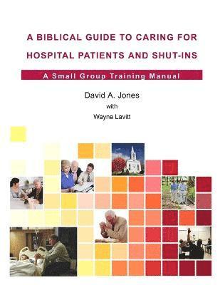 A Biblical Guide to Caring for Hospital Patients and Shut-Ins 1