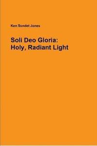 bokomslag Soli Deo Gloria: Holy, Radiant Light