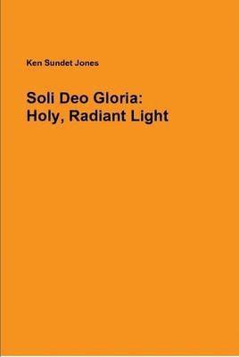 Soli Deo Gloria: Holy, Radiant Light 1