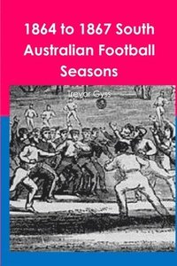 bokomslag 1864 to 1867 South Australian Football Seasons