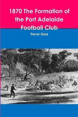 1870 The Formation of the Port Adelaide Football Club 1