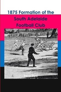 bokomslag 1875 Formation of the South Adelaide Football Club