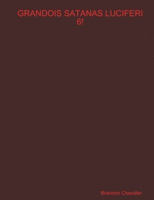 Grandois Satanas Luciferi 6!