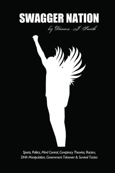 bokomslag Swagger Nation: Sports, Politics, Mind Control, Conspiracy Theories, Racism, DNA Manipulation, Government Takeover & Survival Tactics
