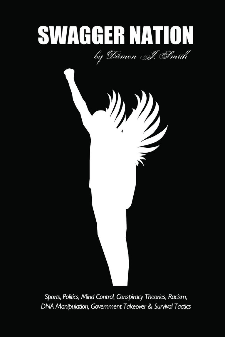 Damon J. Smith - Swagger Nation: Sports, Politics, Mind Control, Conspiracy Theories, Racism, DNA Manipulation, Government Takeover & Survival Tactics, Häftad
