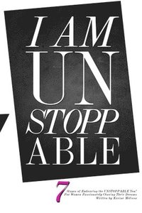 bokomslag I am Unstoppable: 7 Stages of Embracing the Unstoppable You; for Women Passionately Chasing Their Dreams