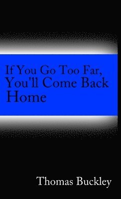 Thomas Buckley - If You Go to Far, You'll Come Back Home, Häftad