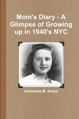 Mom's Diary - A Glimpse of Growing Up in 1940's NYC 1