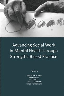 Abraham P. Francis, Venkat Pulla, Michael Clark, Ilango Ponnuswami, E. Sisana Mariscal - Advancing Social Work in Mental Health Through Strengths Based Practice, Häftad