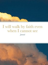 bokomslag I will walk by faith even when I cannot see