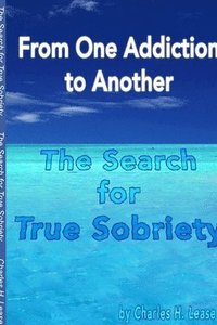 bokomslag From One Addiction to Another: the Search for True Sobriety