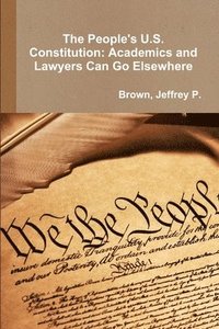 bokomslag People's U.S. Constitution: Academics and Lawyers Can Go Elsewhere