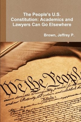 bokomslag People's U.S. Constitution: Academics and Lawyers Can Go Elsewhere