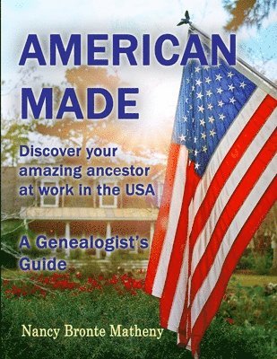 Nancy Bronte Matheny - American Made: Discover Your Amazing Ancestor at Work in the USA, Häftad