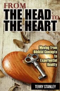 bokomslag From the Head to the Heart: Moving from Biblical Concepts to Experiential Reality