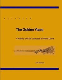 bokomslag The Golden Years, A History of Club Lacrosse at Notre Dame
