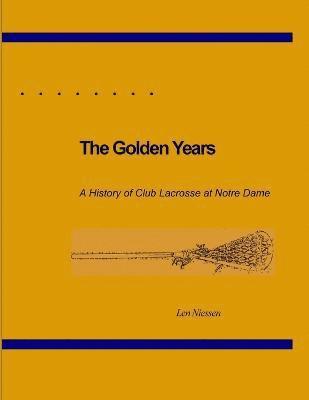 The Golden Years, A History of Club Lacrosse at Notre Dame 1