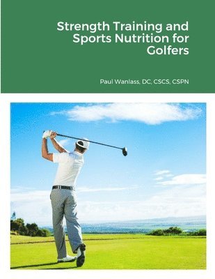 DC Cscs Wanlass, Paul Wanlass, DC, CSCS, CSPN, DC CSCS CSPN Paul Wanlass - Strength Training and Sports Nutrition for Golfers, Häftad