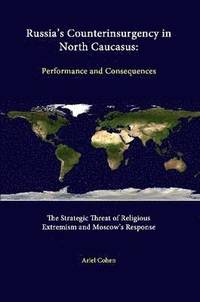 bokomslag Russia's Counterinsurgency in North Caucasus: Performance and Consequences - the Strategic Threat of Religious Extremism and Moscow's Response