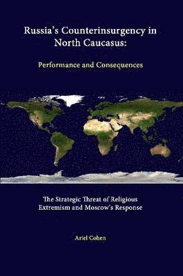 Russia's Counterinsurgency in North Caucasus: Performance and Consequences - the Strategic Threat of Religious Extremism and Moscow's Response 1