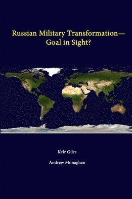 Keir Giles, Andrew Monaghan, Strategic Studies Institute - Russian Military Transformation - Goal in Sight?, Häftad
