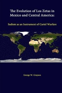bokomslag The Evolution of Los Zetas in Mexico and Central America: Sadism as an Instrument of Cartel Warfare