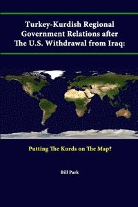 bokomslag Turkey-Kurdish Regional Government Relations After the U.S. Withdrawal from Iraq: Putting the Kurds on the Map?