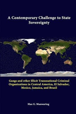 Max G. Manwaring, Strategic Studies Institute - Contemporary Challenge to State Sovereignty: Gangs and Other Illicit Transnational Criminal Organizations in Central America, El Salvador, Mexico, Jamaica, and Brazil, Häftad