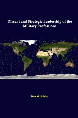 Don M. Snider, Strategic Studies Institute - Dissent and Strategic Leadership of the Military Professions, Häftad