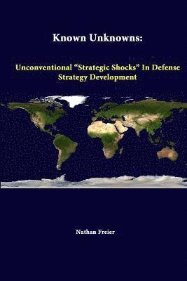 Strategic Studies Institute, Nathan Freier - Known Unknowns: Unconventional "Strategic Shocks" in Defense Strategy Development, Häftad