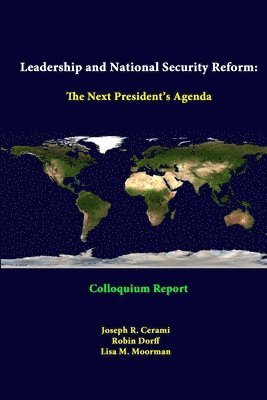 Strategic Studies Institute, Joseph R. Cerami, Robin Dorff, Lisa M. Moorman - Leadership and National Security Reform: the Next President's Agenda - Colloquium Report, Häftad