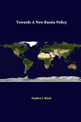 Stephen J. Blank, Strategic Studies Institute - Towards A New Russia Policy, Häftad