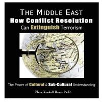 bokomslag The Middle East: How Conflict Resolution Can Extinguish Terrorism: the Power of Cultural & Sub-Cultural Understanding