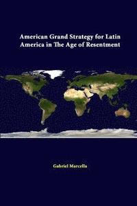 bokomslag American Grand Strategy for Latin America in the Age of Resentment