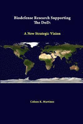 Biodefense Research Supporting the DOD: A New Strategic Vision 1
